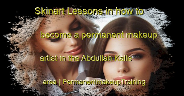 Skinart Lessons in how to become a permanent makeup artist in the Abdullah Kalle area | PermanentmakeupTraining | PermanentmakeupClasses | SkinartTraining-Pakistan